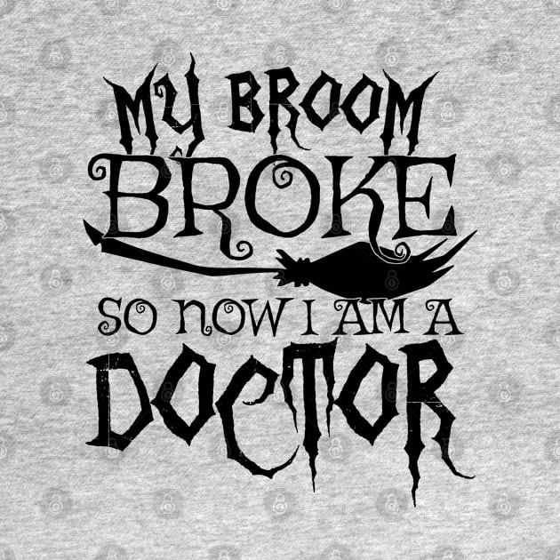 My Broom Broke So Now I Am A Doctor - Halloween design by theodoros20